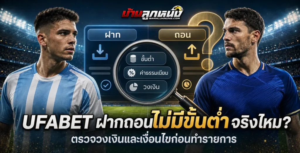 UFABET ฝากถอนไม่มีขั้นต่ำ จริงไหม วิธีตรวจวงเงินและเงื่อนไขก่อนทำรายการ